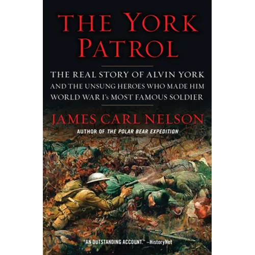 The York Patrol: The Real Story of Alvin York and the Unsung Heroes Who Made Him World War I's Most Famous Soldier