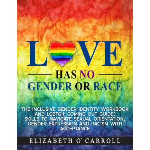 Love Has No Gender or Race: The inclusive gender identity workbook and LGBTQ+ coming out guide; skills to navigate sexual orientation, gender expressi