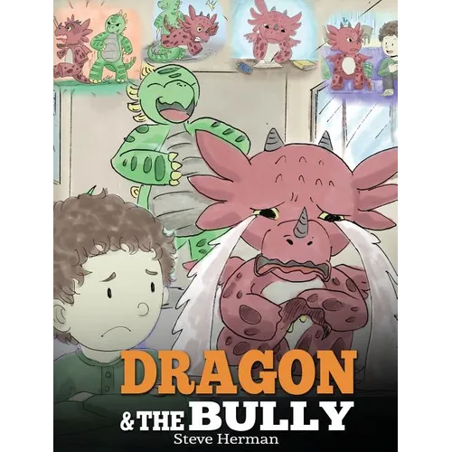 Dragon and The Bully: Teach Your Dragon How To Deal With The Bully. A Cute Children Story To Teach Kids About Dealing with Bullying in Schools.