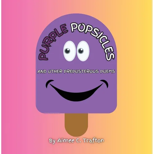 Purple Popsicles (And Other Preposterous Poems)
