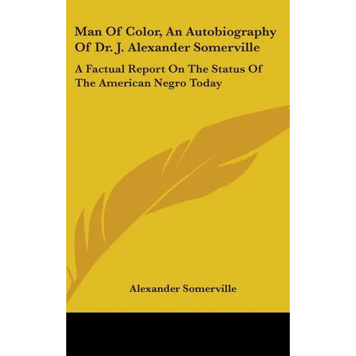 Man of Color, an Autobiography of Dr. J. Alexander Somerville: A Factual Report on the Status of the American Negro Today