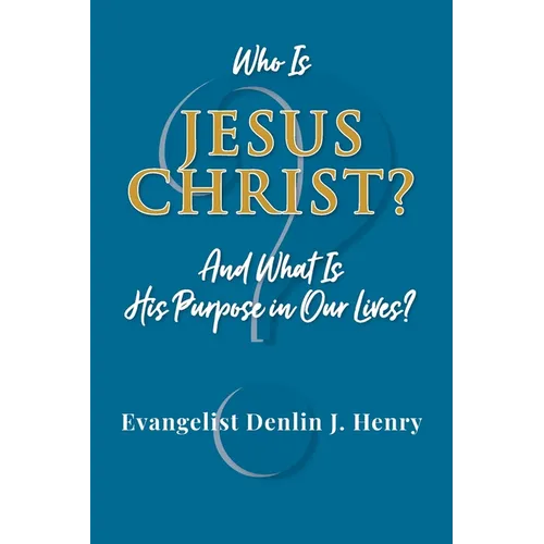 Who Is Jesus Christ?: And What Is His Purpose in Our Lives?