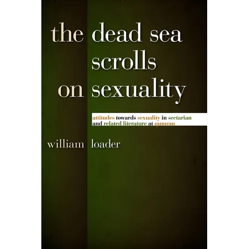 The Dead Sea Scrolls on Sexuality: Attitudes Towards Sexuality in Sectarian and Related Literature at Qumran