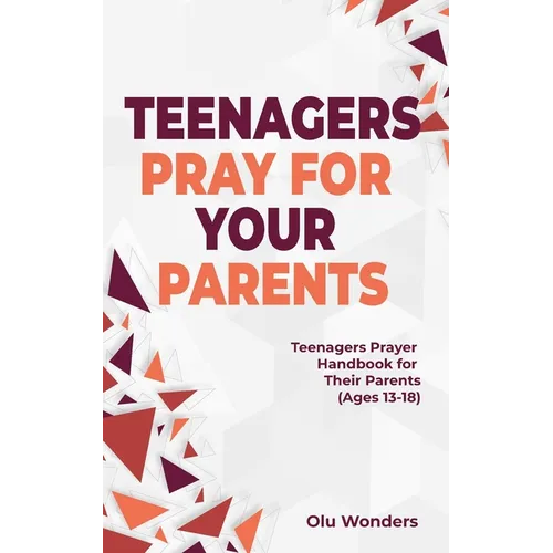Teenagers Pray for your Parents: Teenagers Prayer Handbook for their Parents (Ages 13-18)