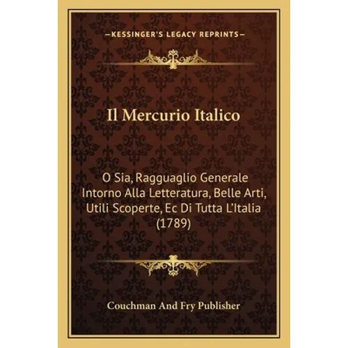 Il Mercurio Italico: O Sia, Ragguaglio Generale Intorno Alla Letteratura, Belle Arti, Utili Scoperte, Ec Di Tutta L'Italia (1789)