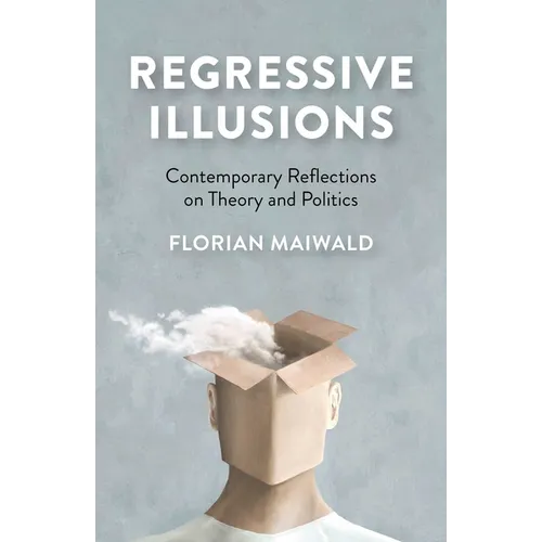 Regressive Illusions: Contemporary Reflections on Theory and Politics