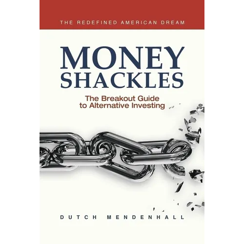 Money Shackles: The Breakout Guide to Alternative Investing