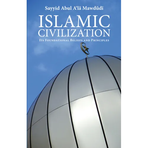 Islamic Civilization: Its Foundational Beliefs and Principles