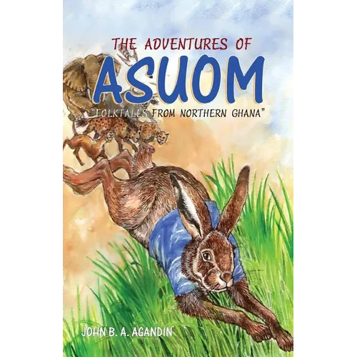 The Adventures of Asuom. Folktales from Northern Ghana