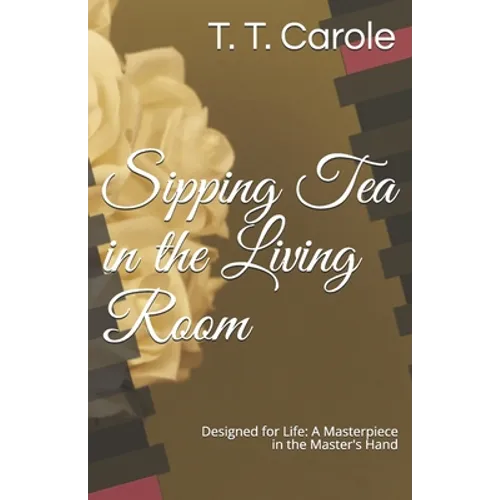 Sipping Tea in the Living Room: Designed for Life: A Masterpiece in the Maker's Hand