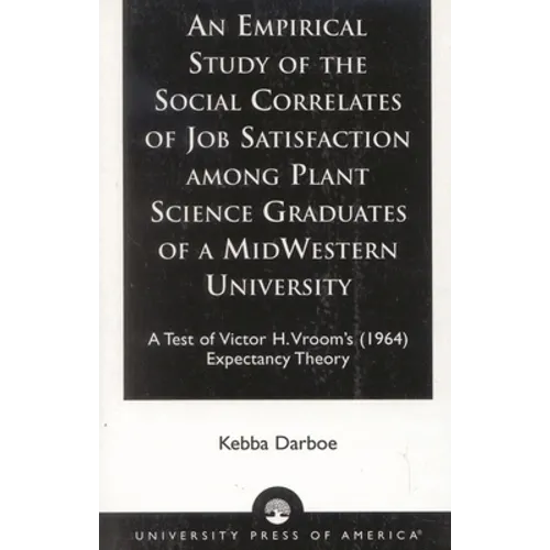 An Empirical Study of the Social Correlates of Job Satisfaction Among Plant Science Graduates of a Mid-Western University: A Test of Victor H. Vroom's