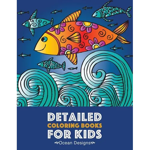 Detailed Coloring Books For Kids: Ocean Designs: Advanced Coloring Pages for Tweens, Older Kids, Boys & Girls, Designs & Patterns of Underwater Ocean