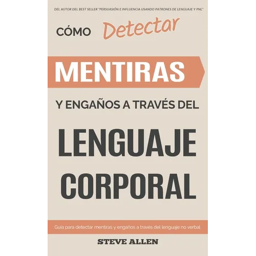 Lenguaje Corporal - Cómo detectar mentiras y engaños a través del lenguaje corporal: Guía para detectar mentiras utilizando el lenguaje no verbal