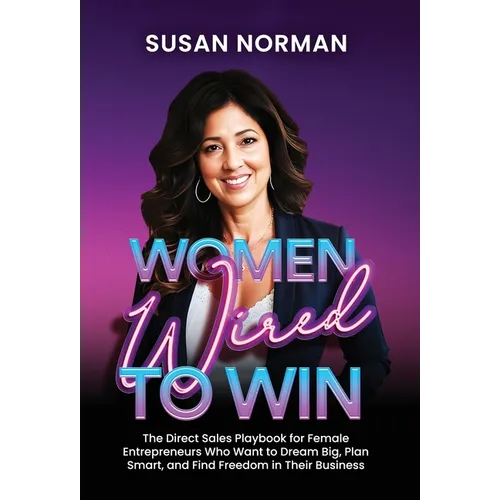 Women Wired to Win: The Direct Sales Playbook for Female Entrepreneurs Who Want to Dream Big, Plan Smart, and Find Freedom in Their Business