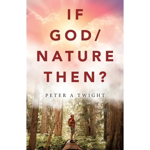 If God/Nature, Then?: Cultivate Awareness of the Spiritual Presence in Daily Life with the Consciousness of the Universe