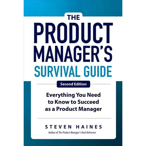 The Product Manager's Survival Guide, Second Edition: Everything You Need to Know to Succeed as a Product Manager