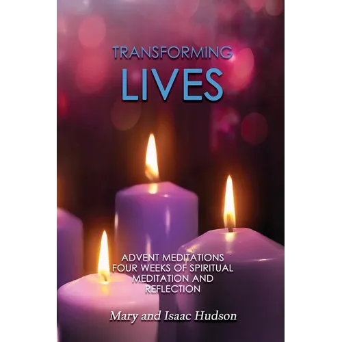 Transforming Lives: Advent Meditations Four Weeks of Spiritual Meditation and Reflection