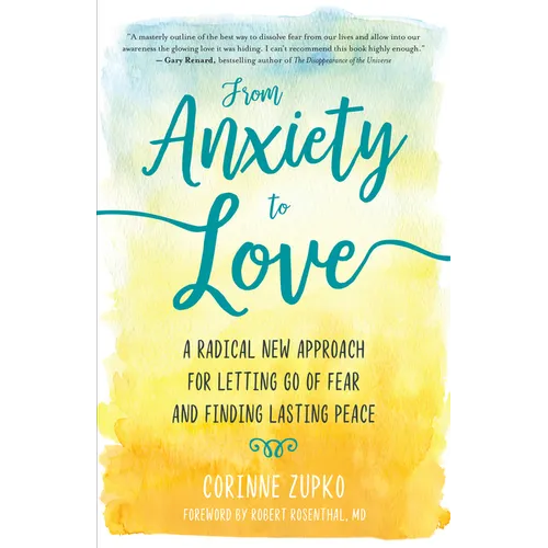 From Anxiety to Love: A Radical New Approach for Letting Go of Fear and Finding Lasting Peace