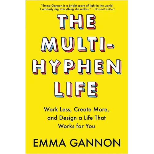 The Multi-Hyphen Life: Work Less, Create More, and Design a Life That Works for You