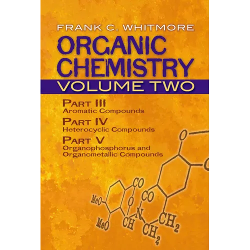 Organic Chemistry, Volume Two: Part III: Aromatic Compounds Part IV: Heterocyclic Compounds Part V: Organophosphorus and Organometallic Compounds Volu
