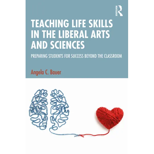 Teaching Life Skills in the Liberal Arts and Sciences: Preparing Students for Success Beyond the Classroom