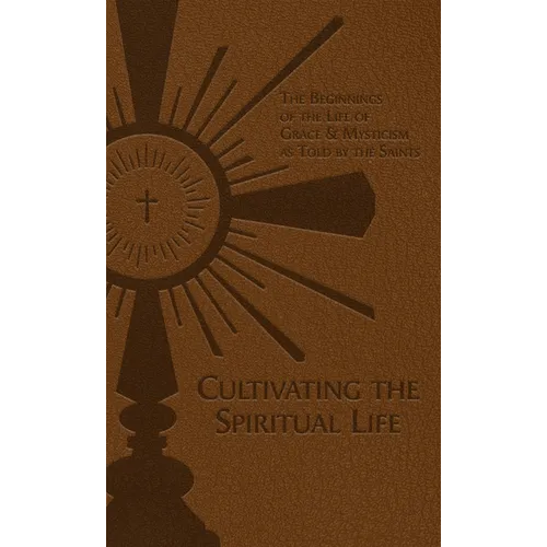 Cultivating the Spiritual Life: The Beginnings of the Life of Grace & Mysticism as Told by the Saints