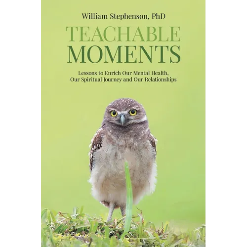 Teachable Moments: Lessons to Enrich Our Mental Health, Our Spiritual Journey and Our Relationships