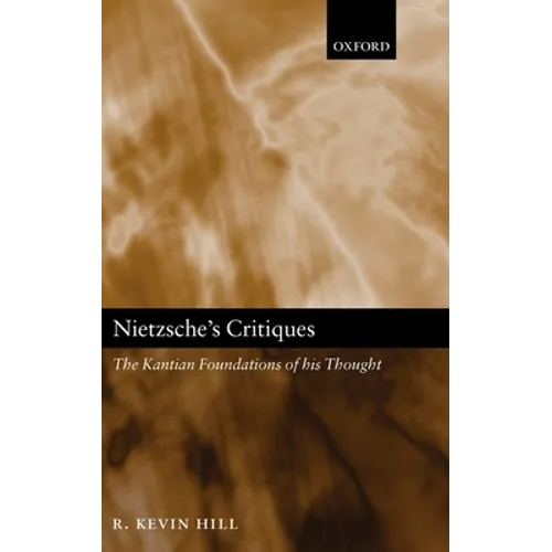Nietzsche's Critiques: The Kantian Foundations of His Thought