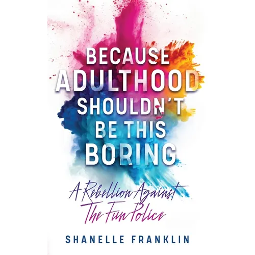 Because Adulthood Shouldn't Be This Boring: A Rebellion Against The Fun Police