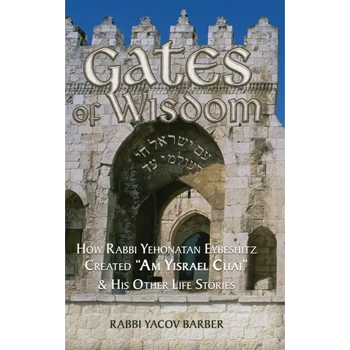 Gates of Wisdom: How Rabbi Yehonatan Eybeshitz Created "Am Yisrael Chai" & His Other Life Stories