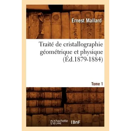 Traité de Cristallographie Géométrique Et Physique. Tome 1 (Éd.1879-1884)