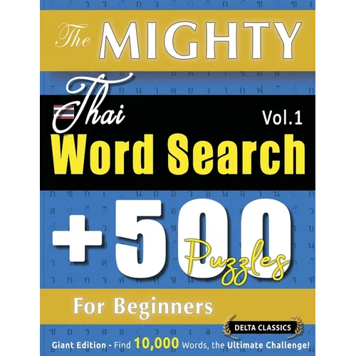 The Mighty Thai Word Search - 500 Puzzles for Beginners - Delta Classics - Giant Edition - Find 10,000 Words, the Ultimate Challenge!