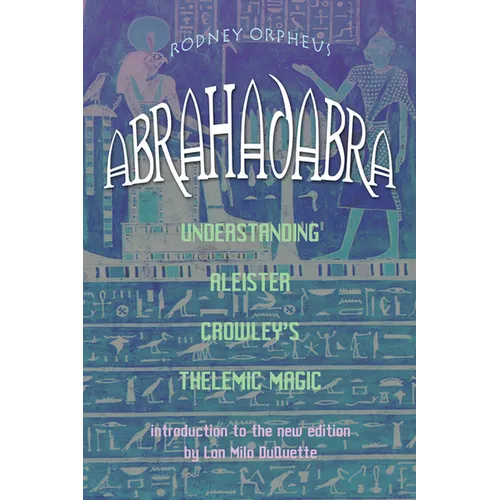 Abrahadabra: Understanding Aleister Crowley's Thelemic Magic