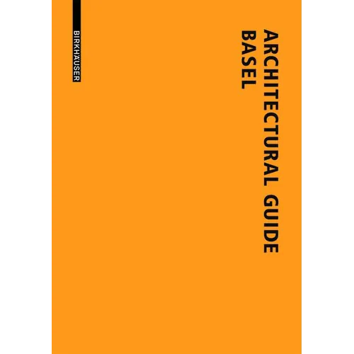 Architectural Guide Basel: New Buildings in the Trinational City Since 1980