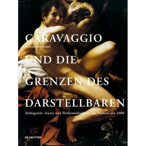 Caravaggio Und Die Grenzen Des Darstellbaren: Ambiguität, Ironie Und Performativität in Der Malerei Um 1600