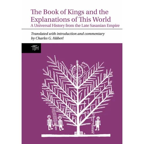 The Book of Kings and the Explanations of This World: A Universal History from the Late Sasanian Empire