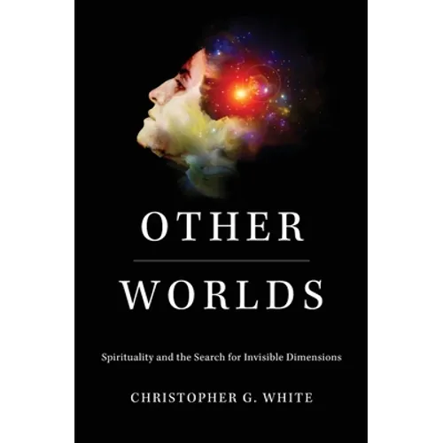 Other Worlds: Spirituality and the Search for Invisible Dimensions