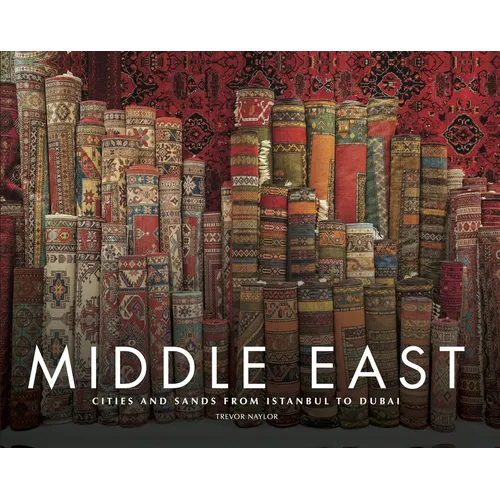 Middle East: Cities and Sands from Istanbul to Dubai - Hardcover