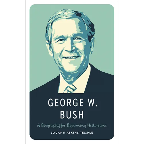 George W. Bush: A Biography for Beginning Historians