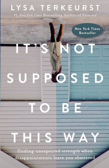 It's Not Supposed to Be This Way: Finding Unexpected Strength When Disappointments Leave You Shattered Book