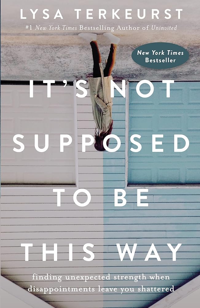 It's Not Supposed to Be This Way: Finding Unexpected Strength When Disappointments Leave You Shattered Book