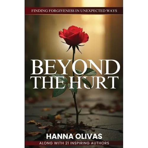 Beyond The Hurt: Finding Forgiveness in Unexpected Ways