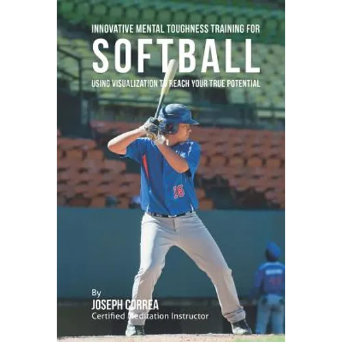 Innovative Mental Toughness Training for Softball: Using Visualization to Reach Your True Potential