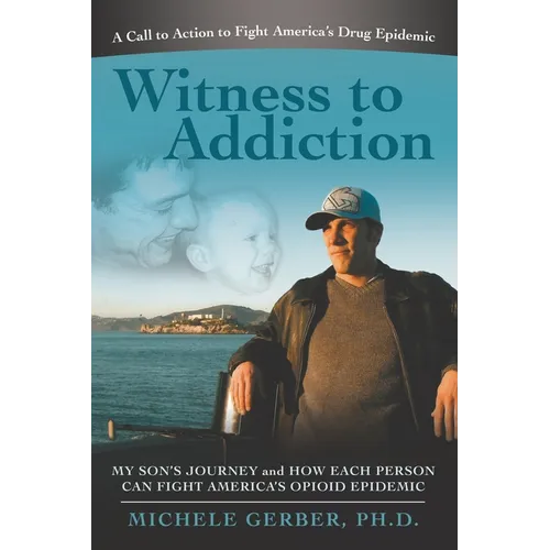 Witness to Addiction: My Son's Journey and How Each Person Can Fight America's Opioid Epidemic