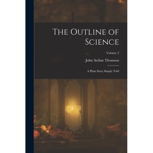 The Outline of Science: A Plain Story Simply Told; Volume 2