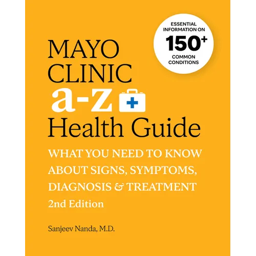 Mayo Clinic A to Z Health Guide, 2nd Edition: What You Need to Know about Signs, Symptoms, Diagnosis and Treatment
