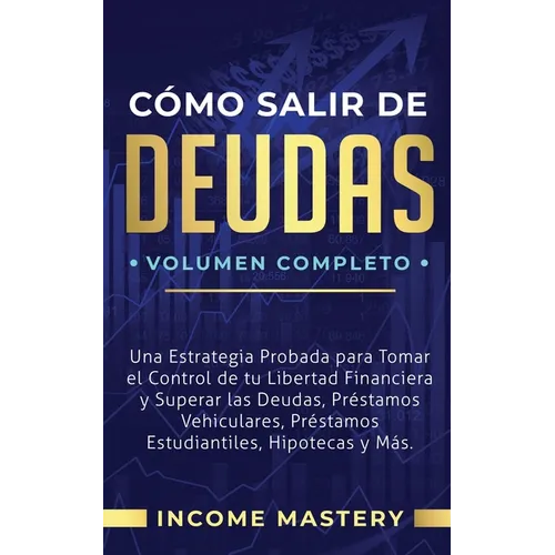 Cómo Salir de Deudas: Una Estrategia Probada Para Tomar El Control de Tu Libertad Financiera y Superar Las Deudas, Préstamos Vehiculares, Pr