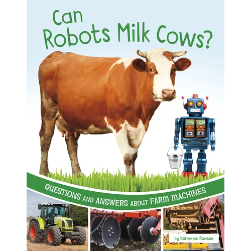 Can Robots Milk Cows?: Questions and Answers about Farm Machines