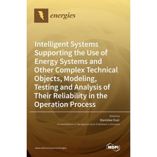 Intelligent Systems Supporting the Use of Energy Systems and Other Complex Technical Objects, Modeling, Testing and Analysis of Their Reliability in t