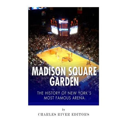 Madison Square Garden: The History of New York City's Most Famous Arena
